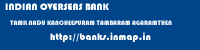 INDIAN OVERSEAS BANK  TAMIL NADU KANCHEEPURAM TAMBARAM AGARAMTHEN  banks information 